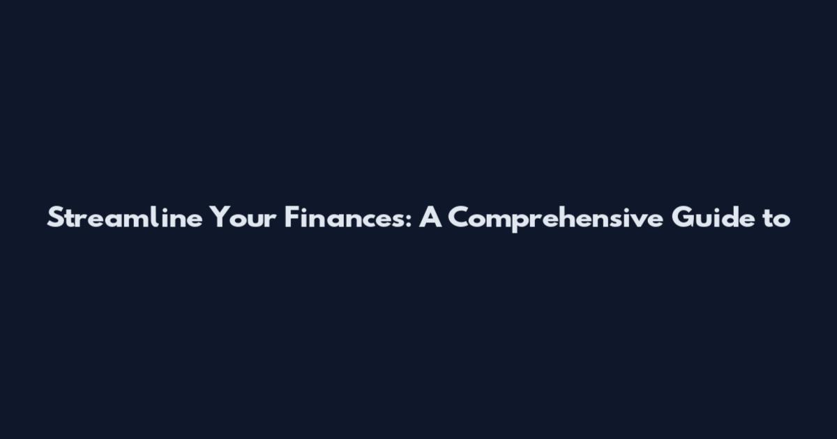 Streamline Your Finances: A Comprehensive Guide to