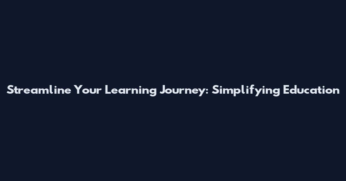 Streamline Your Learning Journey: Simplifying Education