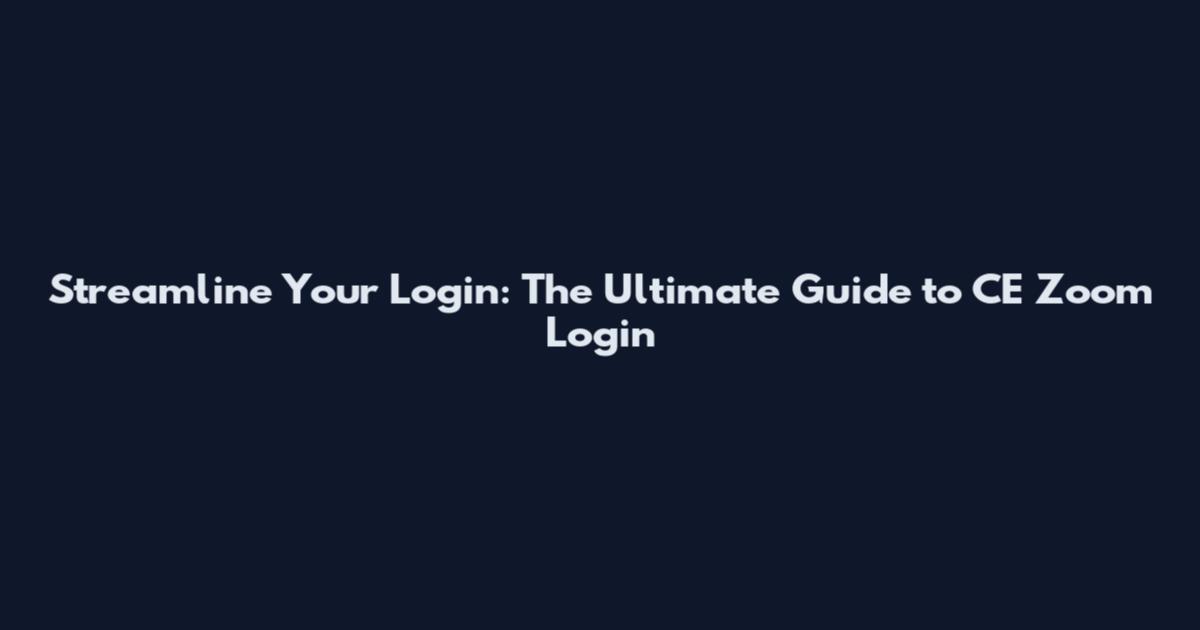 Streamline Your Login: The Ultimate Guide to CE Zoom Login