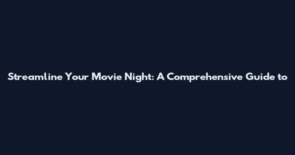 Streamline Your Movie Night: A Comprehensive Guide to