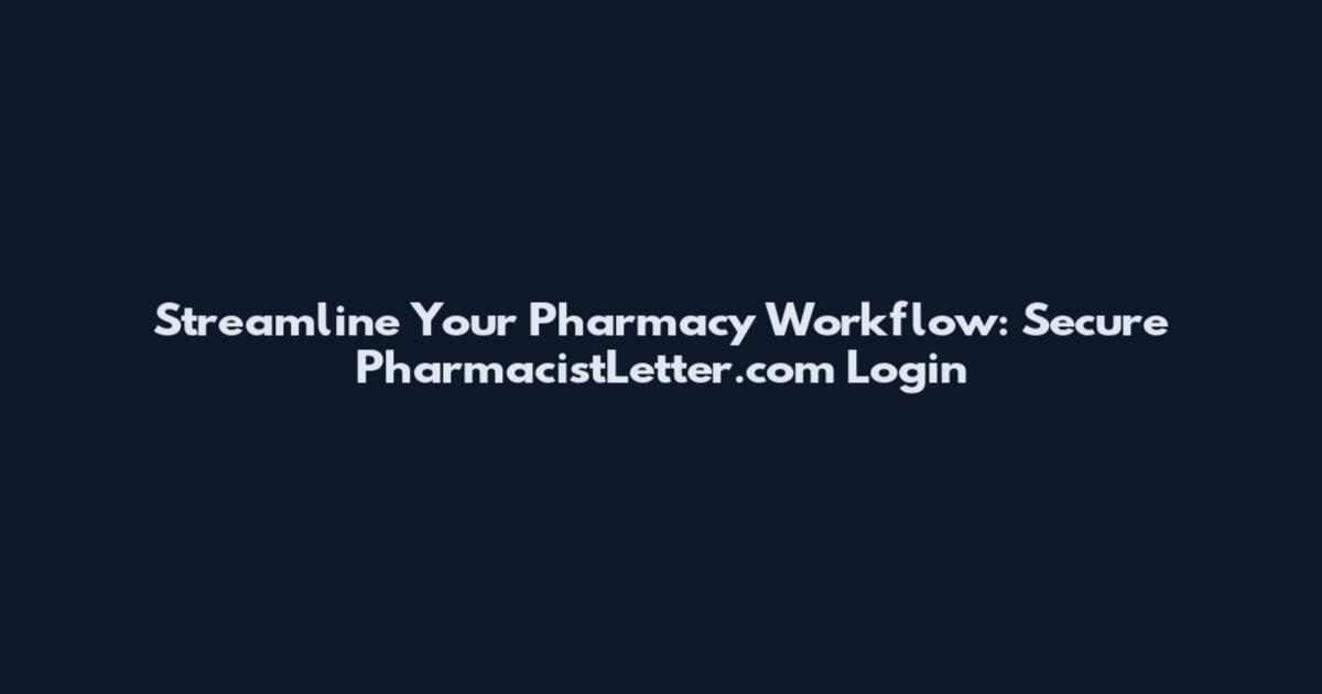Streamline Your Pharmacy Workflow: Secure PharmacistLetter.com Login