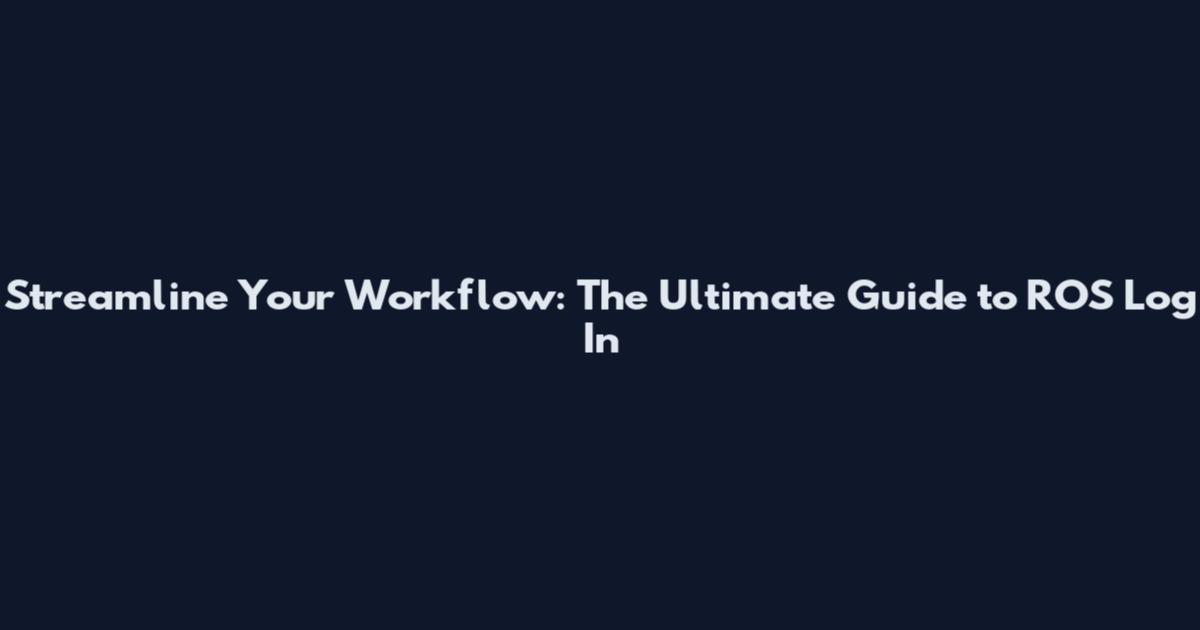 Streamline Your Workflow: The Ultimate Guide to ROS Log In