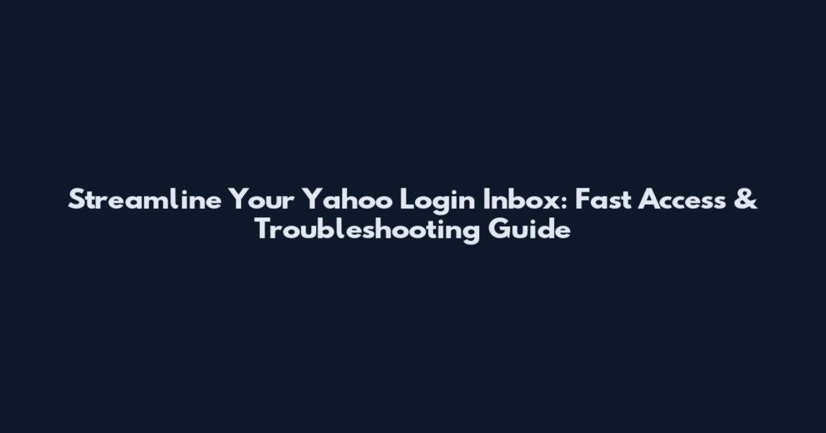 Streamline Your Yahoo Login Inbox: Fast Access & Troubleshooting Guide