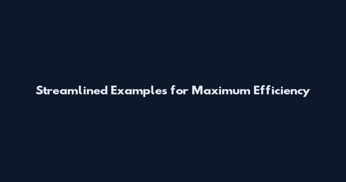 Streamlined Examples for Maximum Efficiency