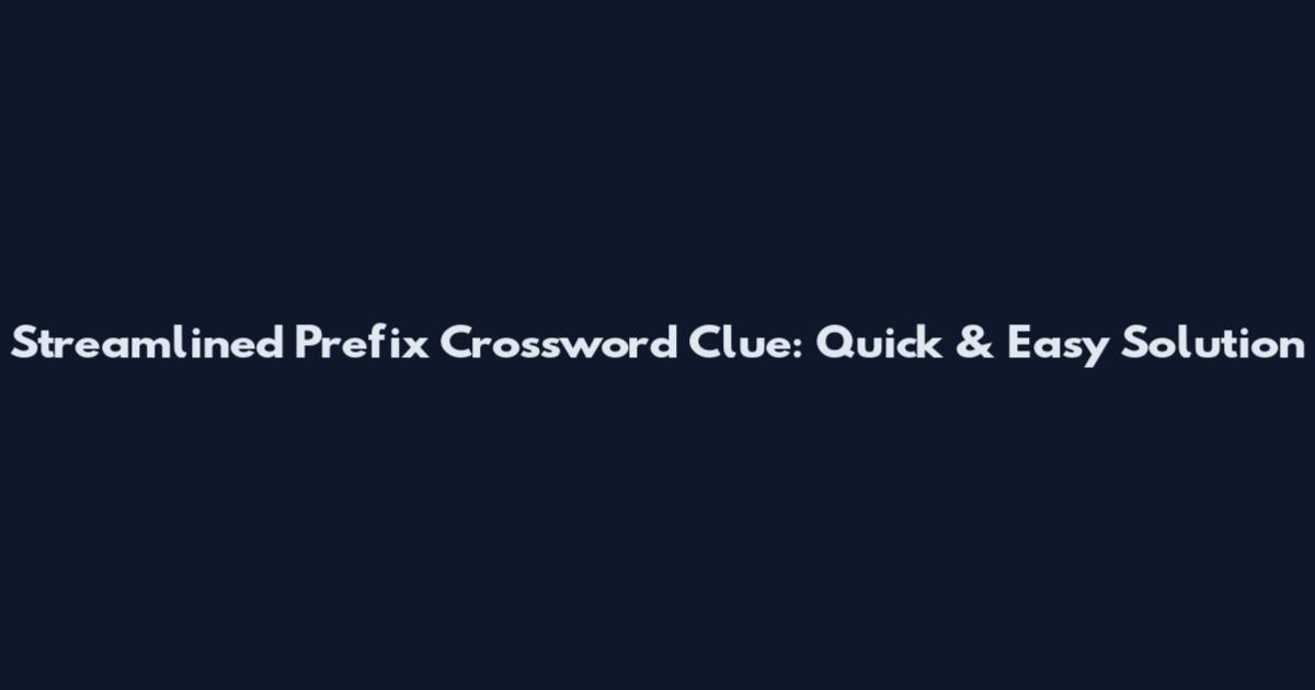 Streamlined Prefix Crossword Clue: Quick & Easy Solution