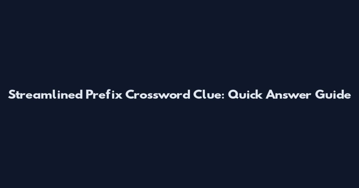 Streamlined Prefix Crossword Clue: Quick Answer Guide