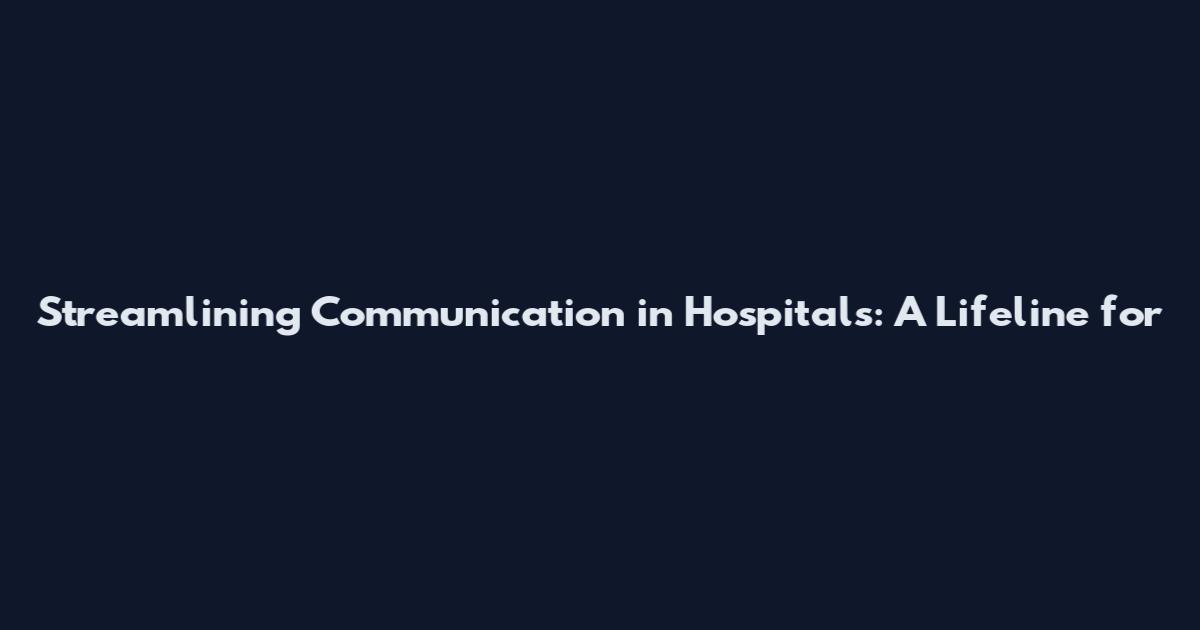Streamlining Communication in Hospitals: A Lifeline for