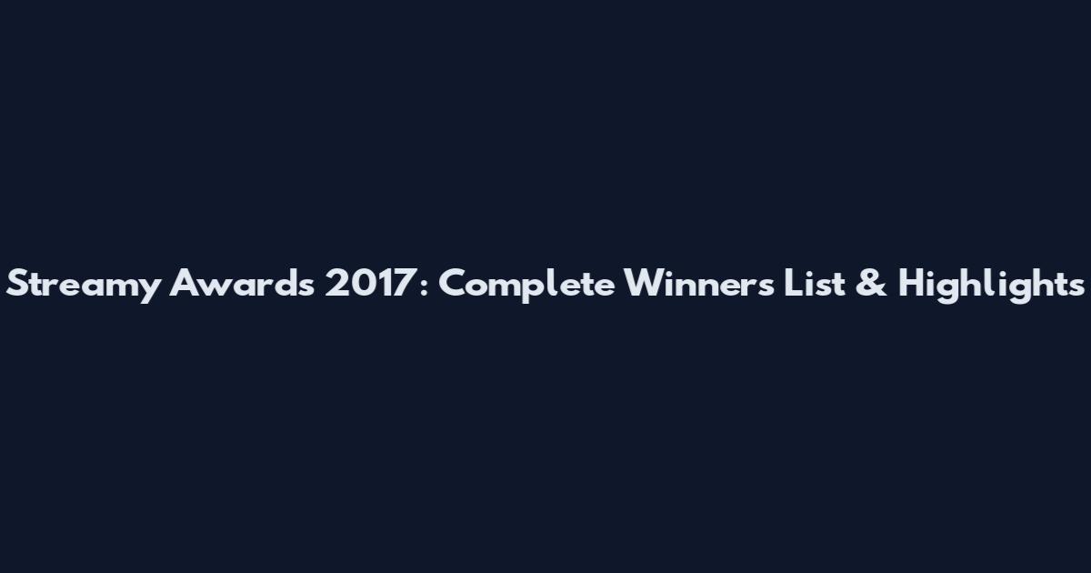 Streamy Awards 2017: Complete Winners List & Highlights