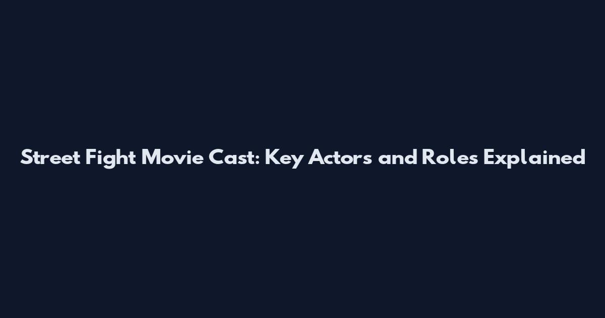 Street Fight Movie Cast: Key Actors and Roles Explained