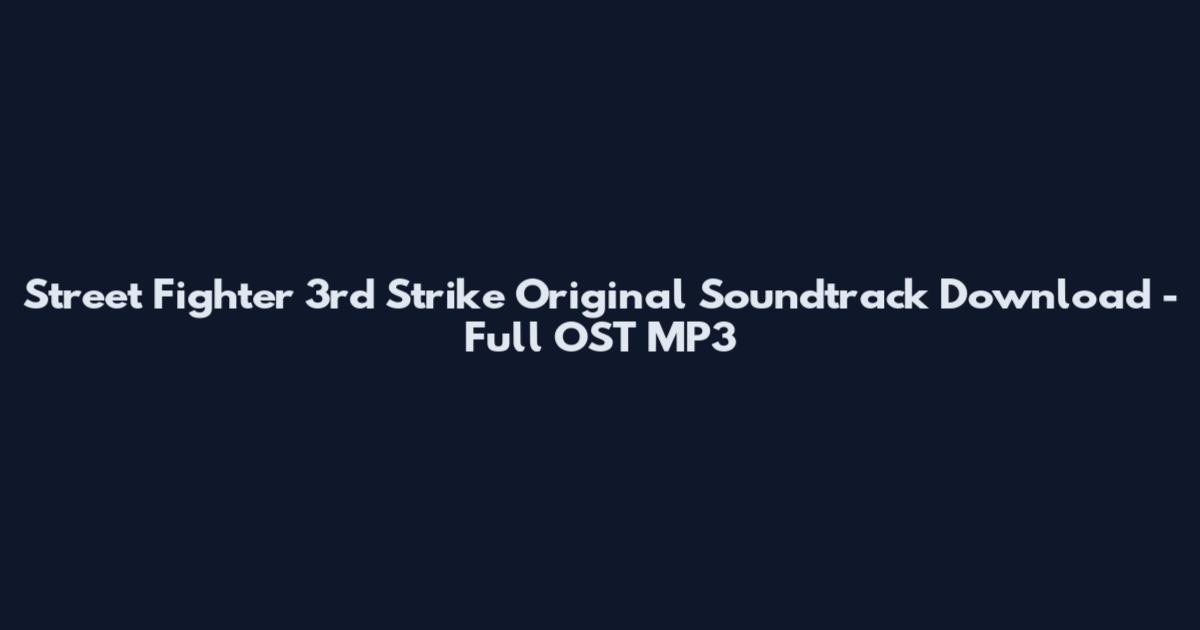 Street Fighter 3rd Strike Original Soundtrack Download - Full OST MP3