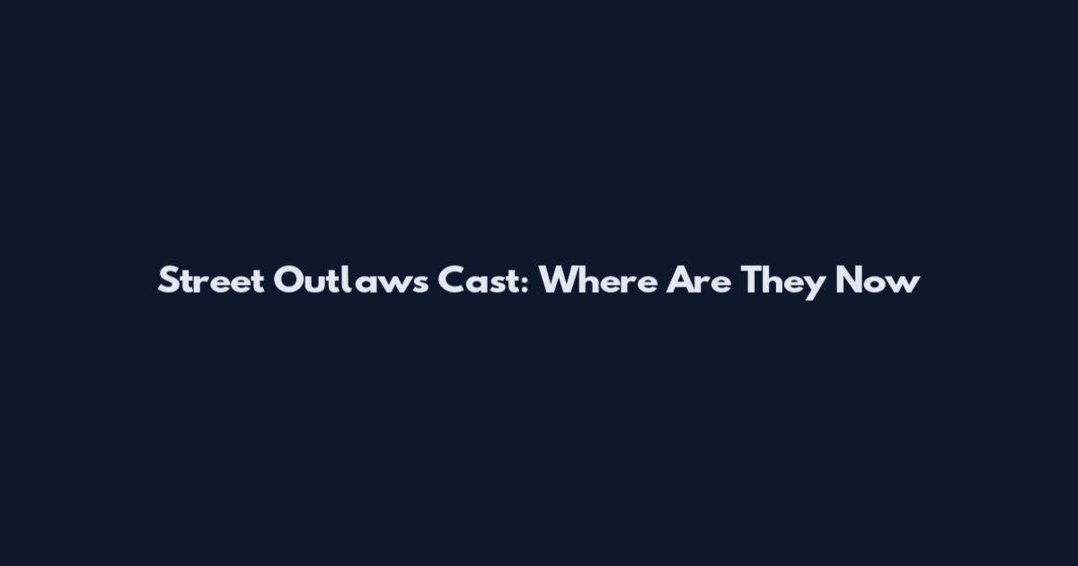 Street Outlaws Cast: Where Are They Now