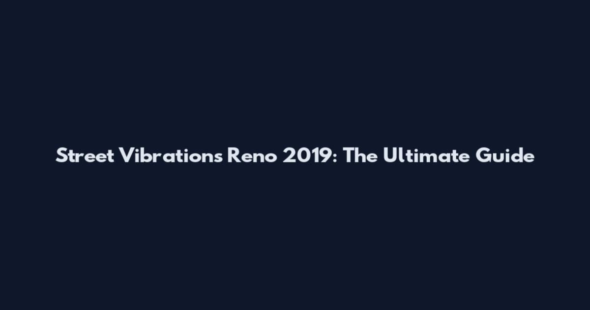 Street Vibrations Reno 2019: The Ultimate Guide
