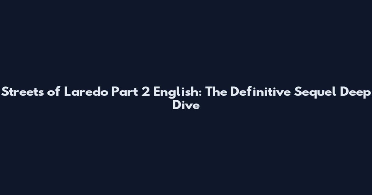 Streets of Laredo Part 2 English: The Definitive Sequel Deep Dive