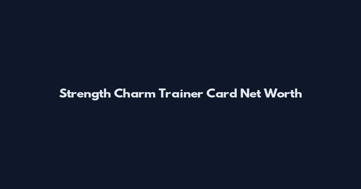 Strength Charm Trainer Card Net Worth