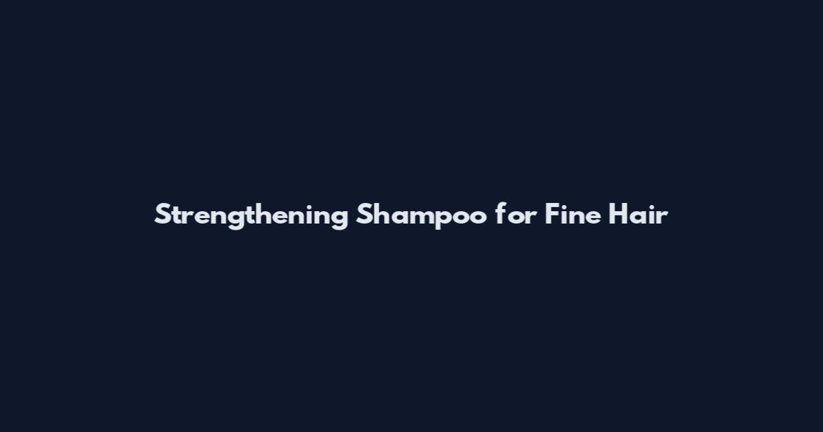 Strengthening Shampoo for Fine Hair