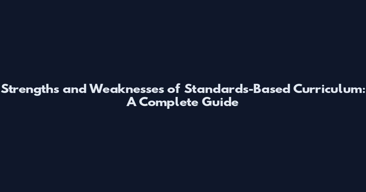 Strengths and Weaknesses of Standards-Based Curriculum: A Complete Guide