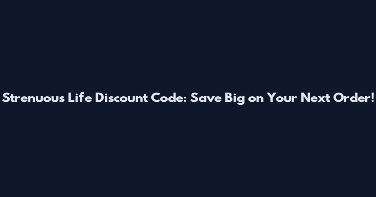 Strenuous Life Discount Code: Save Big on Your Next Order!