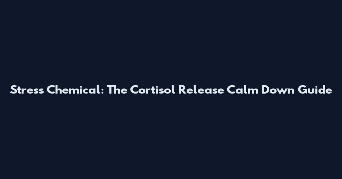 Stress Chemical: The Cortisol Release Calm Down Guide