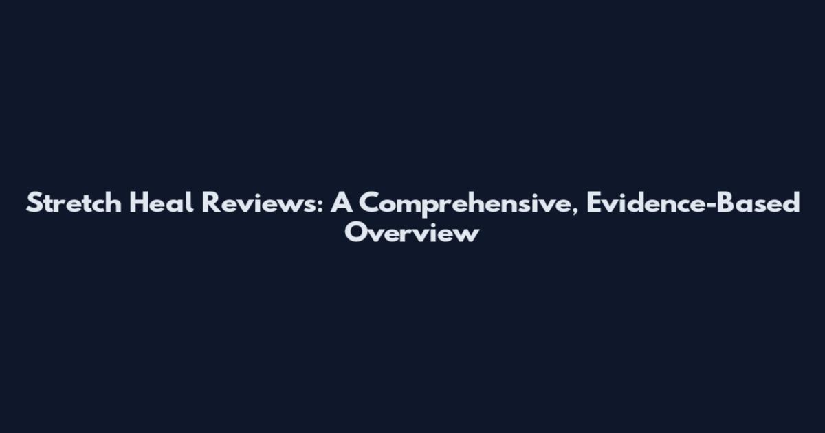 Stretch Heal Reviews: A Comprehensive, Evidence-Based Overview