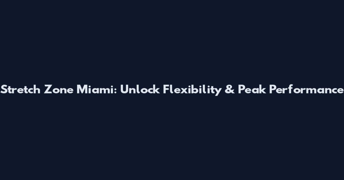 Stretch Zone Miami: Unlock Flexibility & Peak Performance