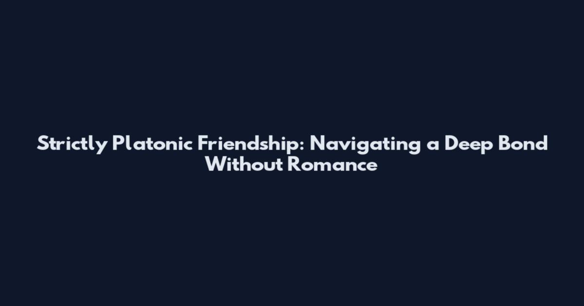 Strictly Platonic Friendship: Navigating a Deep Bond Without Romance