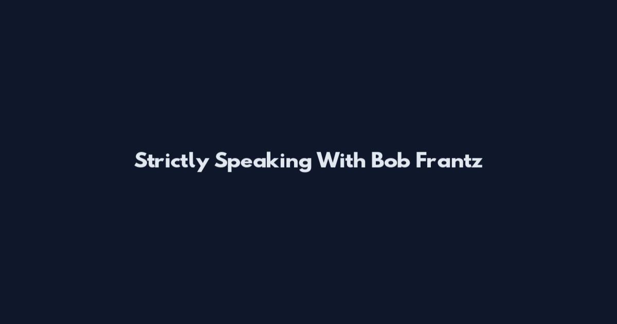 Strictly Speaking With Bob Frantz