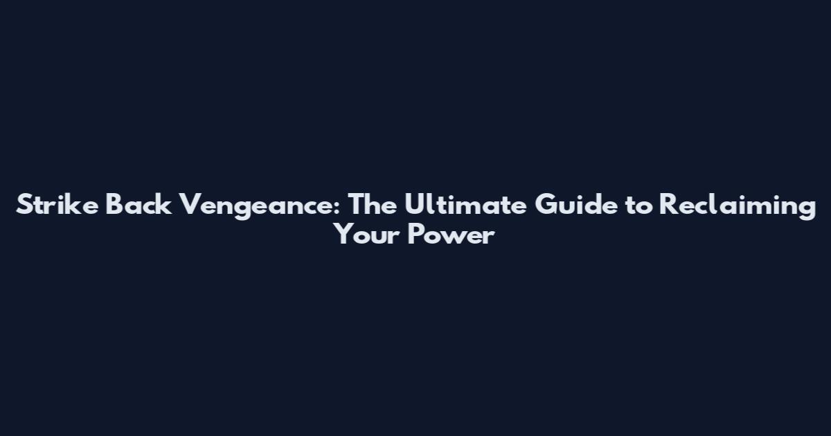 Strike Back Vengeance: The Ultimate Guide to Reclaiming Your Power