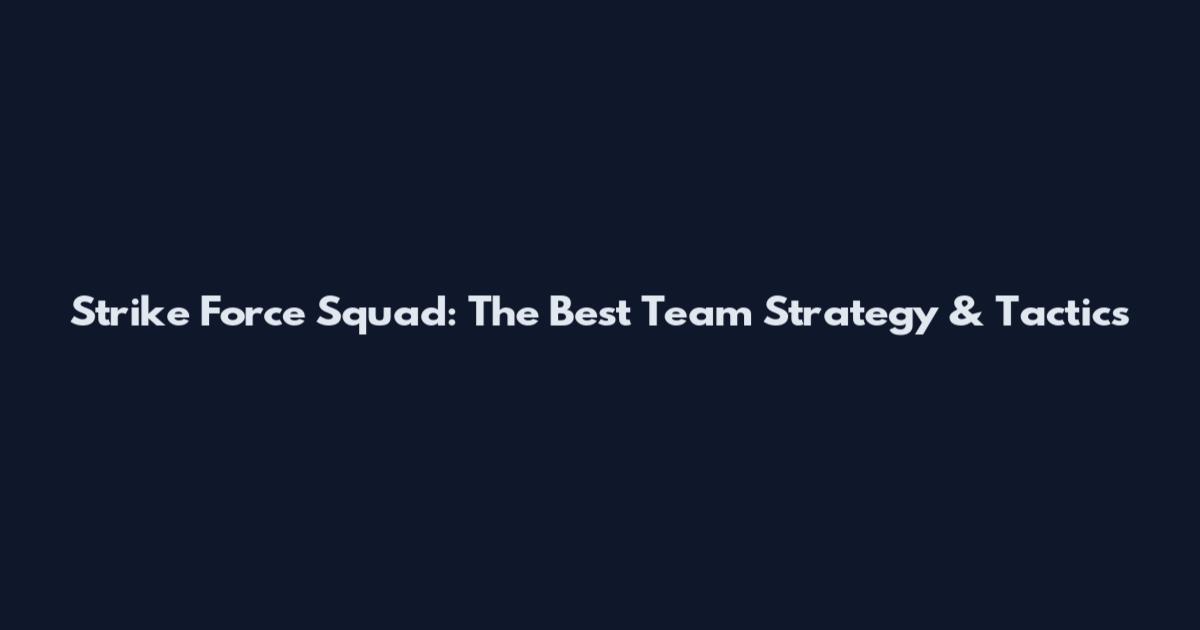 Strike Force Squad: The Best Team Strategy & Tactics