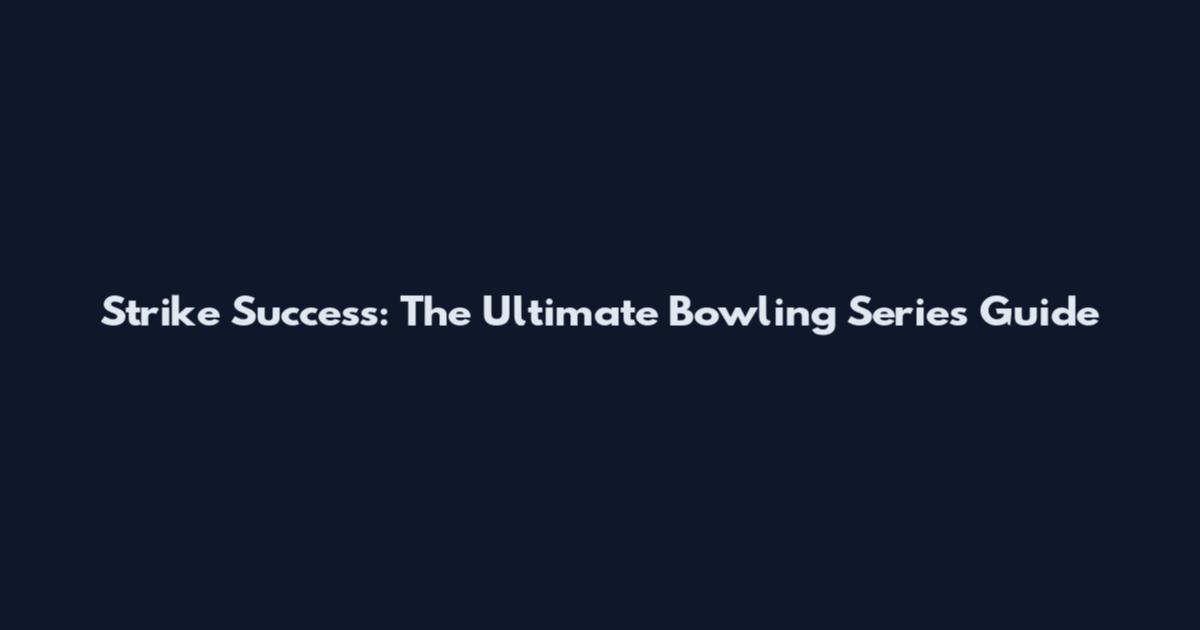 Strike Success: The Ultimate Bowling Series Guide