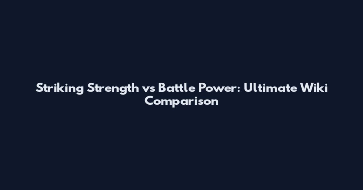 Striking Strength vs Battle Power: Ultimate Wiki Comparison