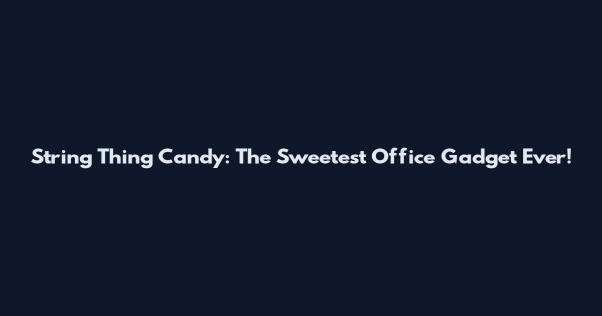 String Thing Candy: The Sweetest Office Gadget Ever!