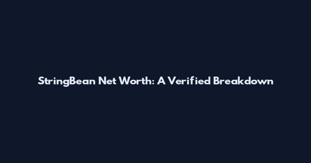 StringBean Net Worth: A Verified Breakdown