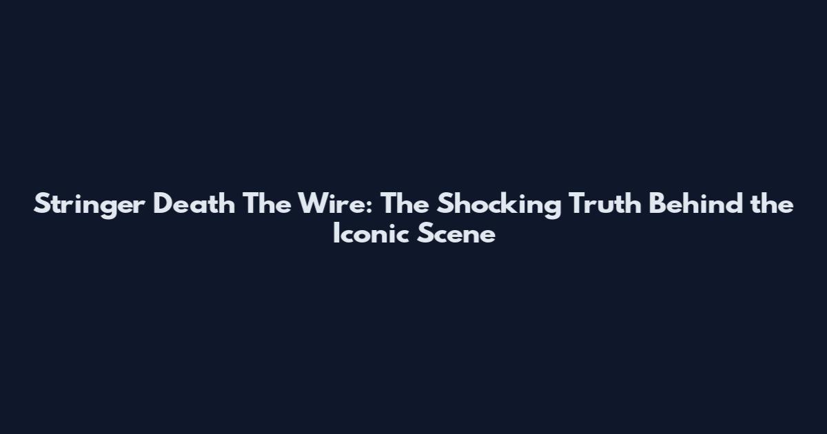 Stringer Death The Wire: The Shocking Truth Behind the Iconic Scene