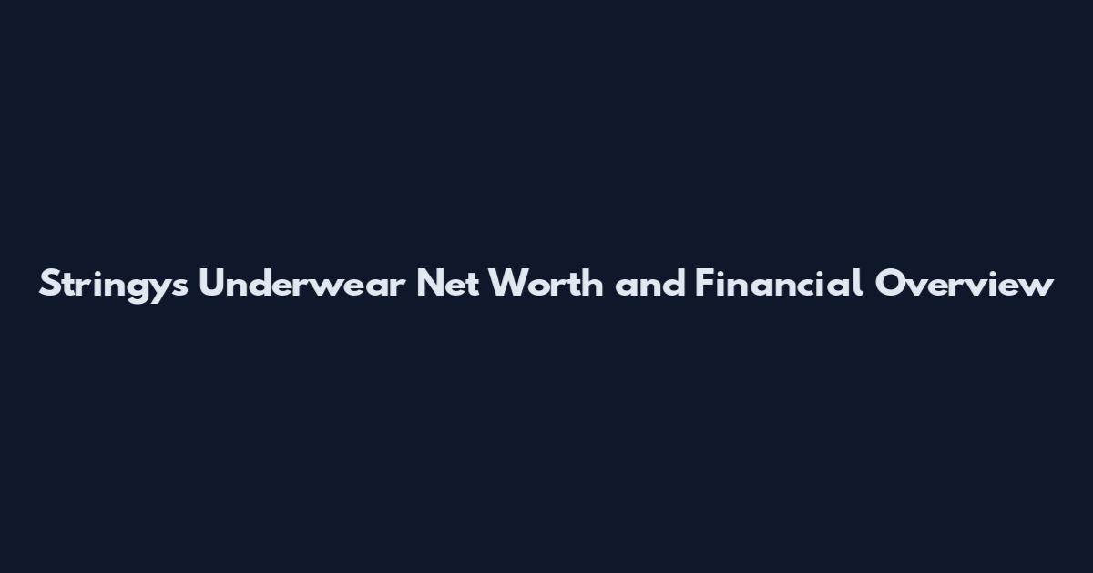 Stringys Underwear Net Worth and Financial Overview