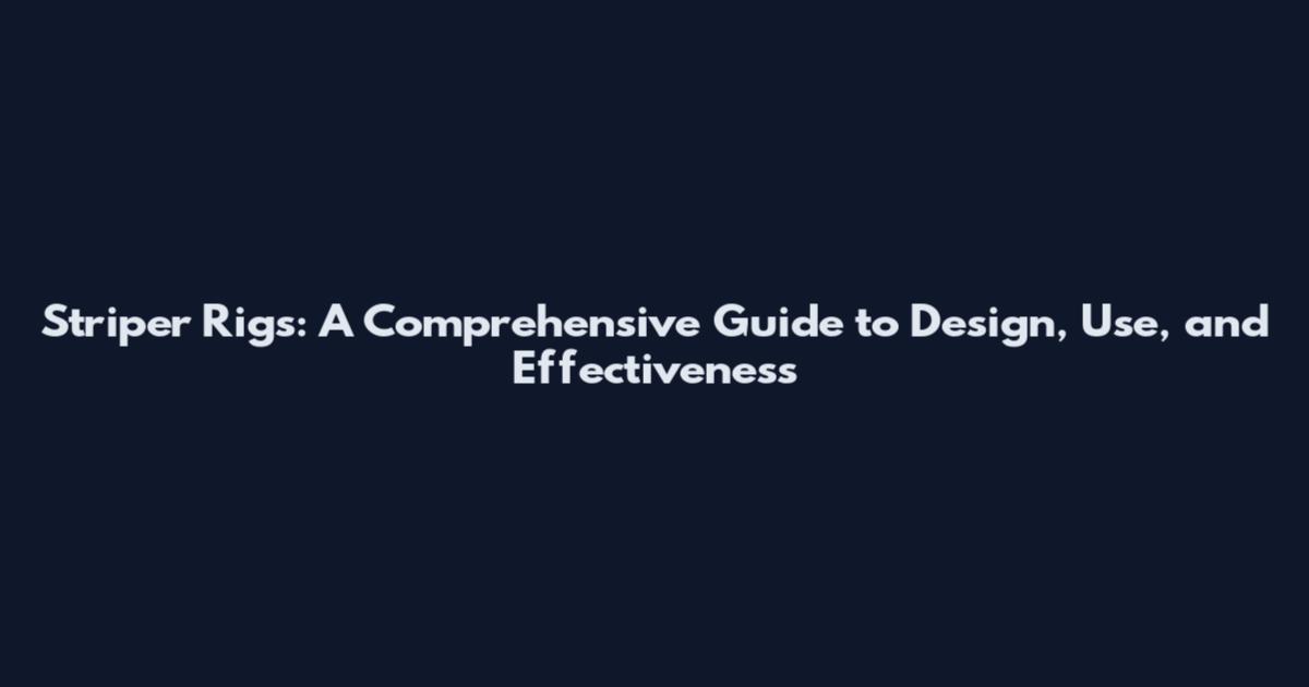 Striper Rigs: A Comprehensive Guide to Design, Use, and Effectiveness