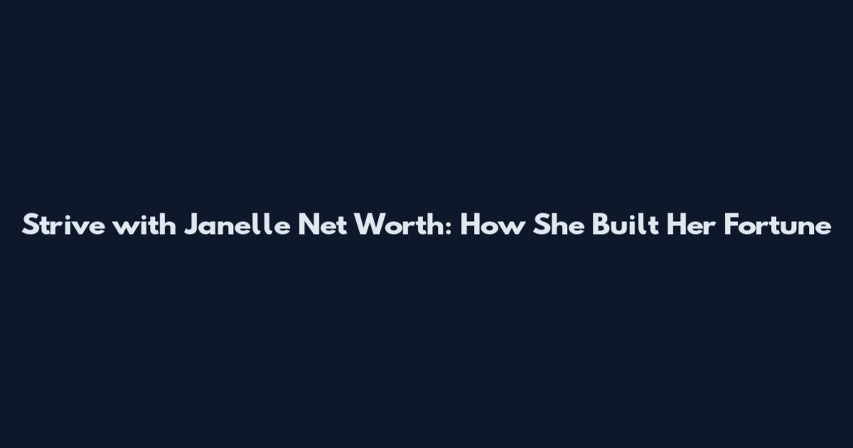 Strive with Janelle Net Worth: How She Built Her Fortune