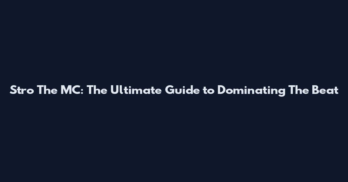 Stro The MC: The Ultimate Guide to Dominating The Beat