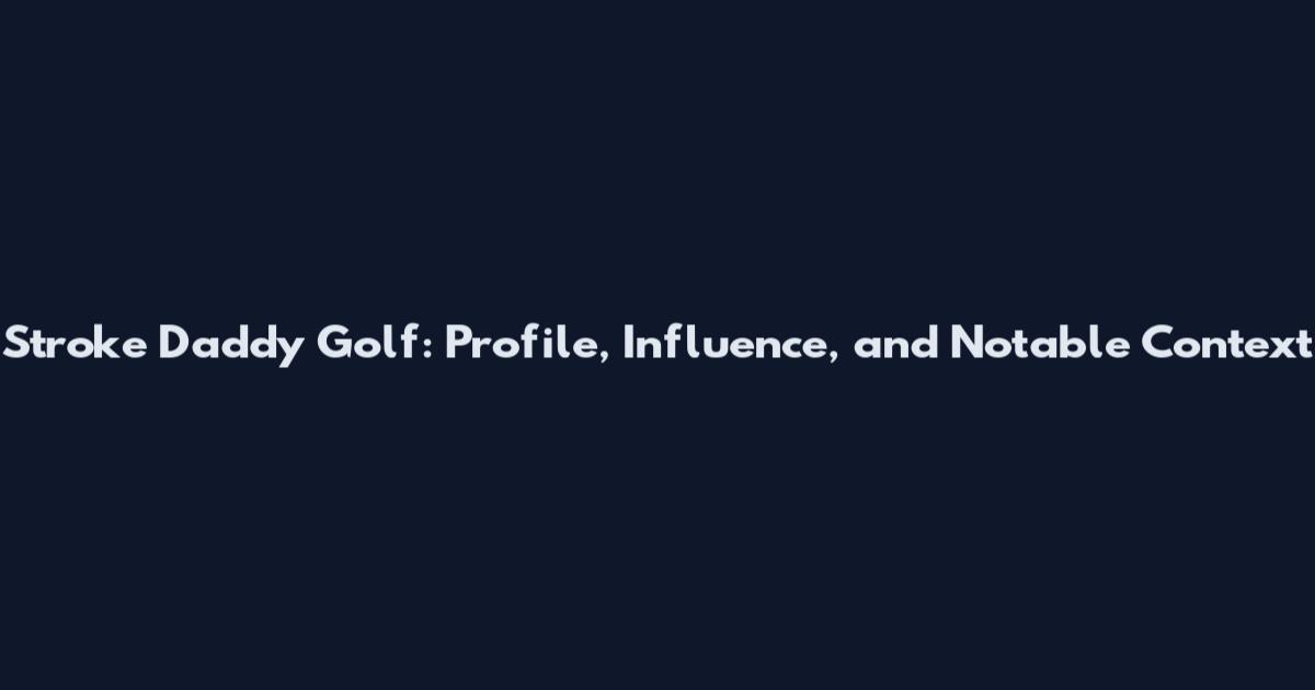 Stroke Daddy Golf: Profile, Influence, and Notable Context