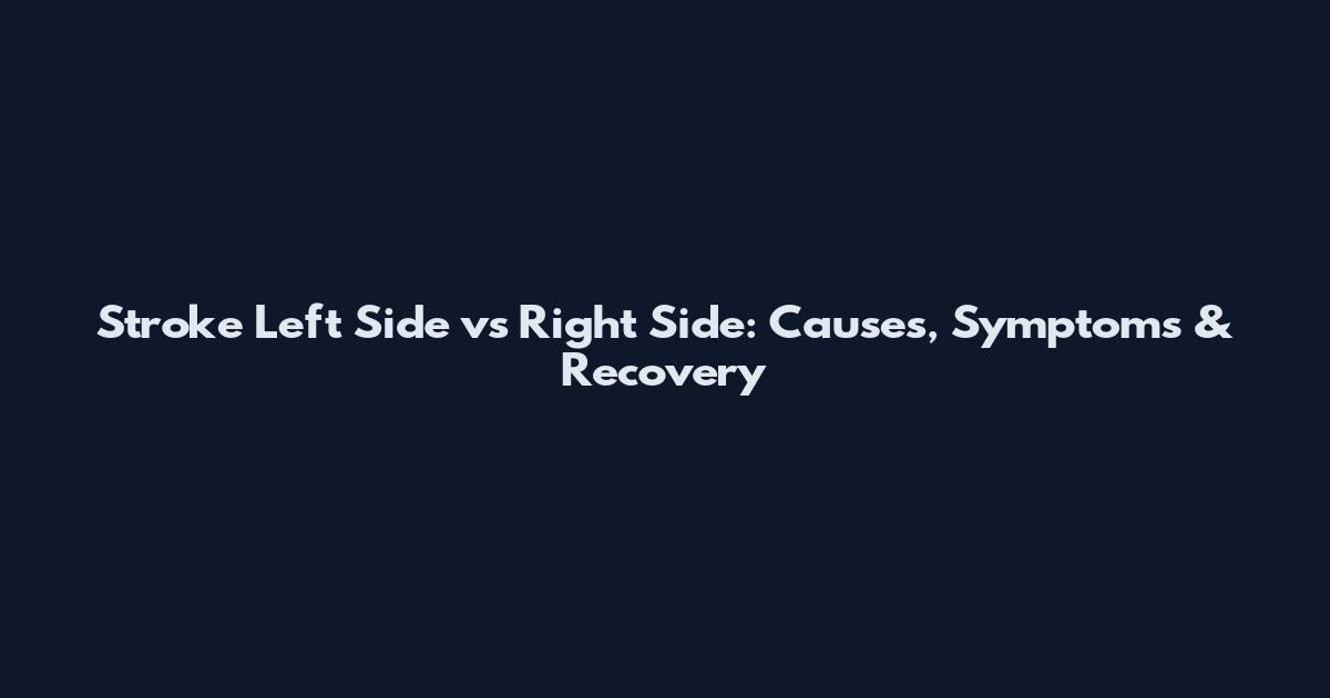 Stroke Left Side vs Right Side: Causes, Symptoms & Recovery