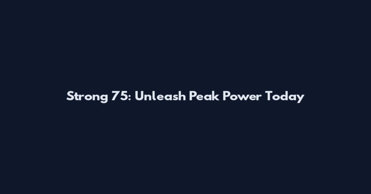 Strong 75: Unleash Peak Power Today