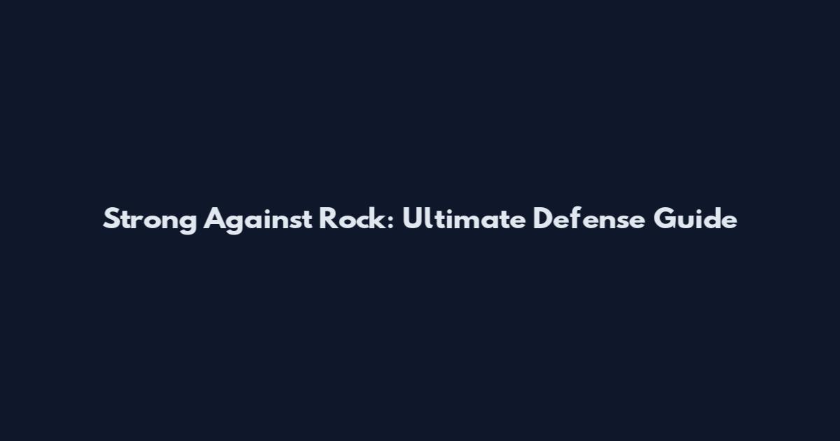 Strong Against Rock: Ultimate Defense Guide