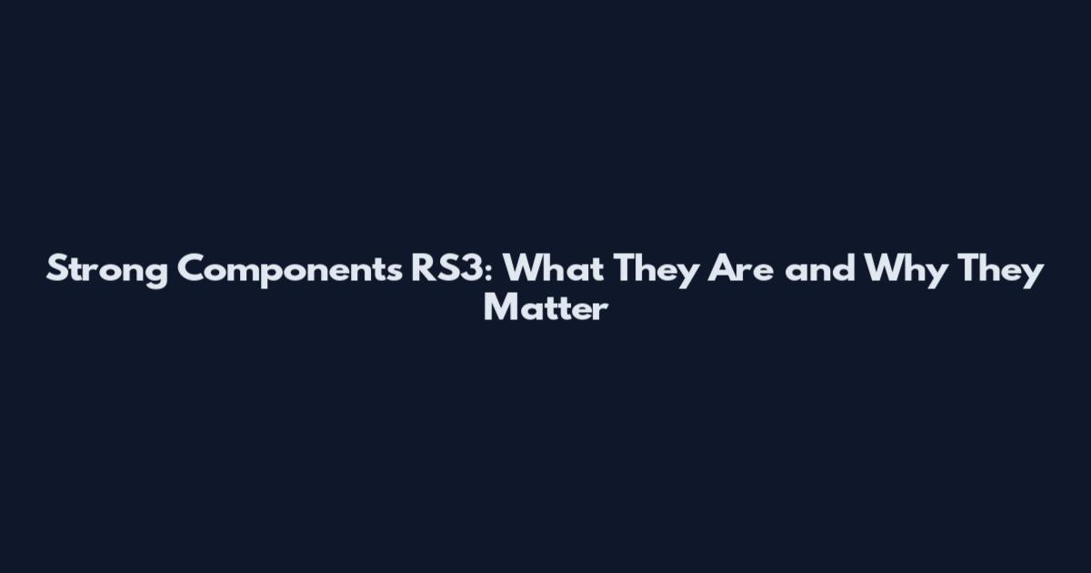 Strong Components RS3: What They Are and Why They Matter