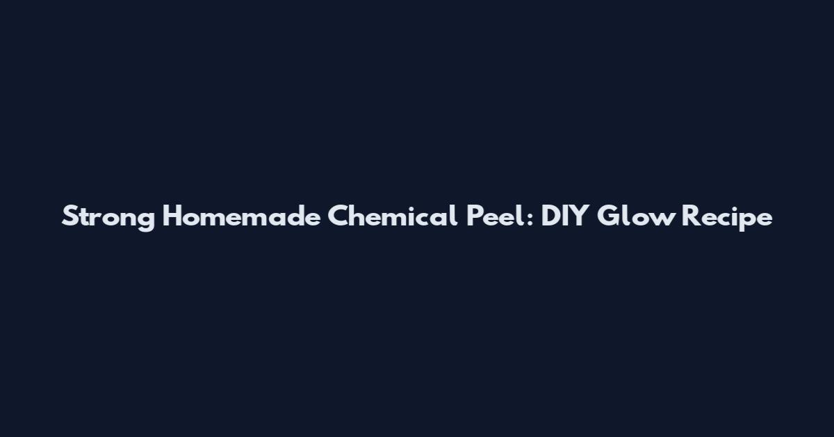 Strong Homemade Chemical Peel: DIY Glow Recipe