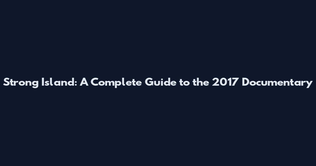 Strong Island: A Complete Guide to the 2017 Documentary
