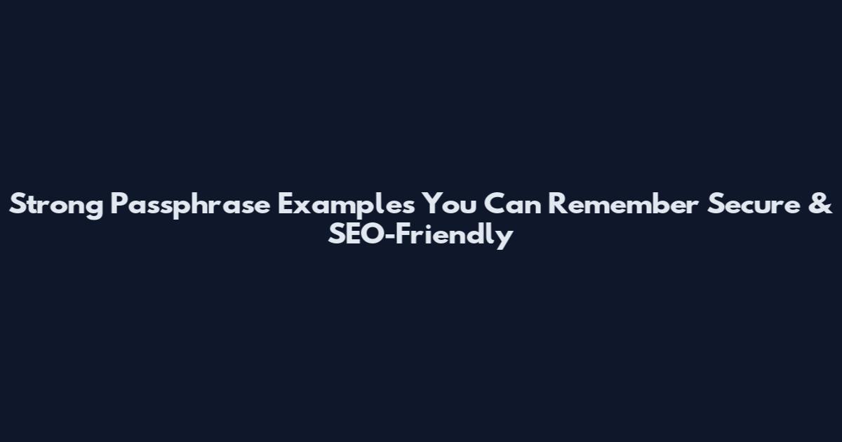 Strong Passphrase Examples You Can Remember Secure & SEO-Friendly