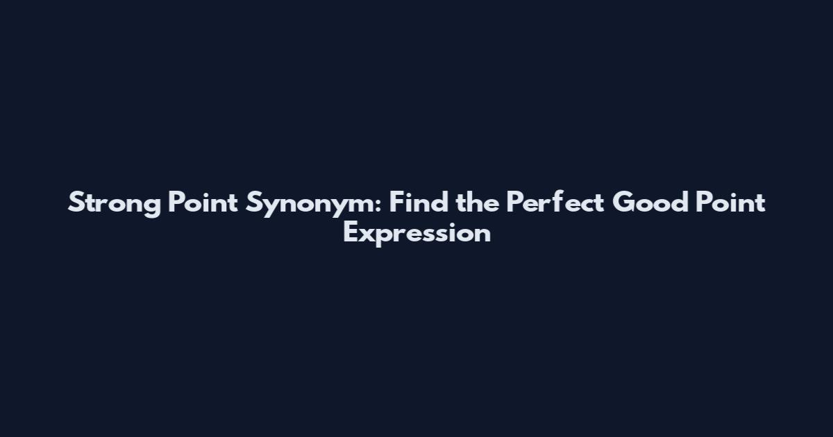 Strong Point Synonym: Find the Perfect Good Point Expression