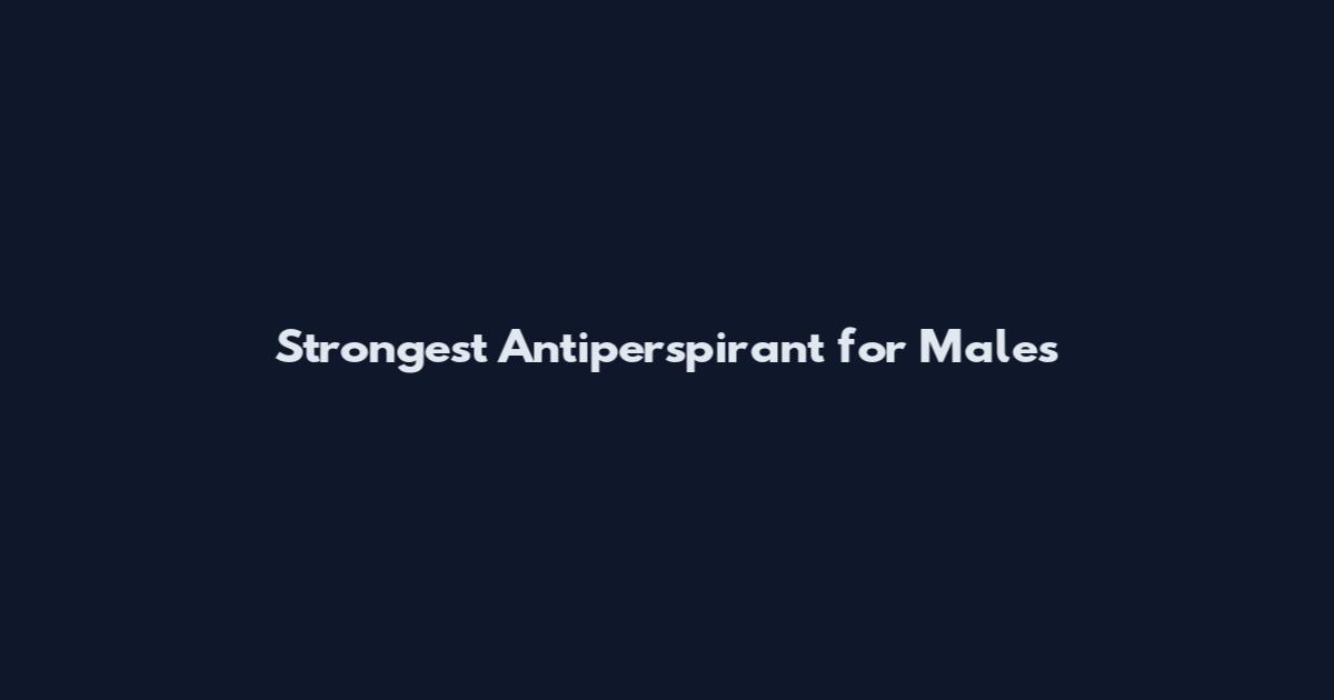 Strongest Antiperspirant for Males