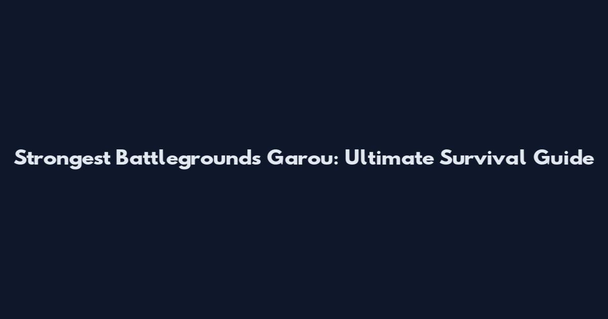 Strongest Battlegrounds Garou: Ultimate Survival Guide