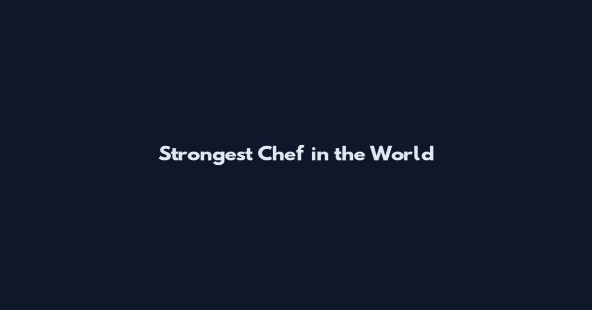 Strongest Chef in the World