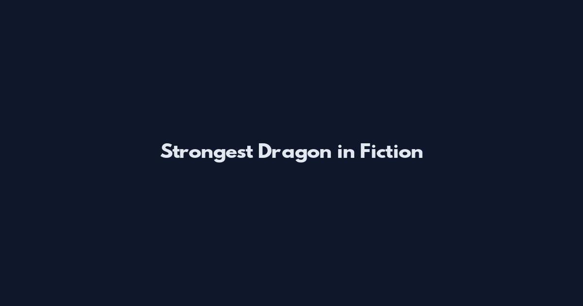Strongest Dragon in Fiction